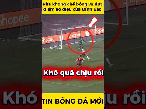 Pha khống chế và dứt điểm ảo diệu của Đình Bắc