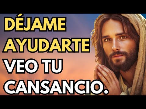 DIOS DICE: QUIERO AYUDARTE, TE VEO CANSADO.