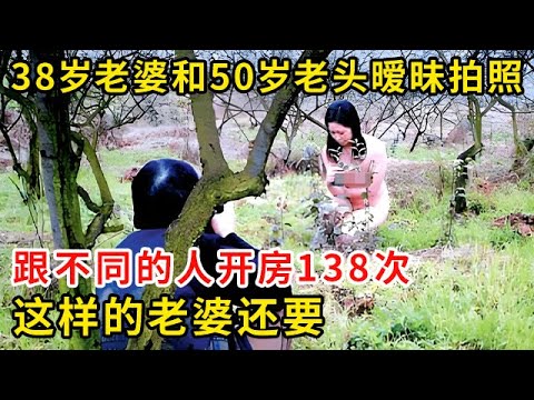 38岁老婆和50岁老头暧昧，跟不同的人开房138次，这样的老婆还要？#普法故事