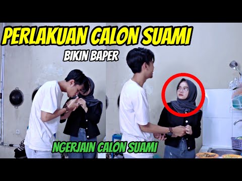 NGERJAIN CALON SUAMI, PERLAKUAN DIA MALAH BIKIN BAPER