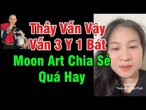 Thầy Vẫn Như Thế Vẫn 3 Y 1 Bát, Moon Art Hiểu Phật Pháp Chia Sẻ Quá Hay