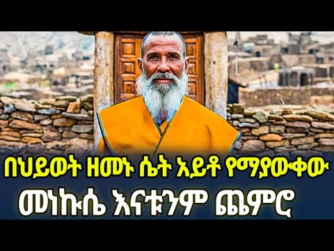 Ethiopia - በህይወት ዘመኑ ሴት አይቶ የማያውቀው መነኩሴ! እናቱንም ጨምሮ