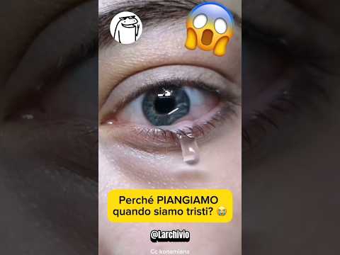MA PERCHÉ PIANGIAMO QUANDO SIAMO TRISTI? 😱 #curiosità #informative #science