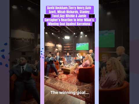 David Beckham,Thierry Henry,Kate Scott, Micah’s Reaction to Inter Milan’s Win Against Barcelona