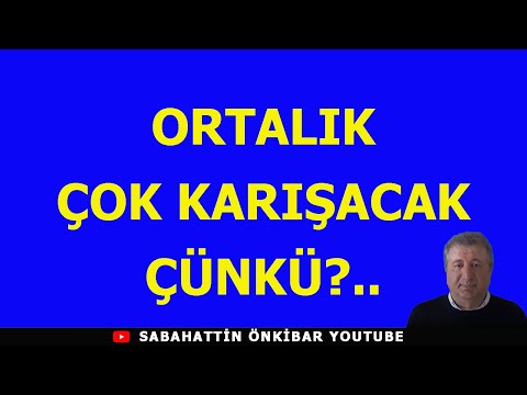 ORTALIK ÇOK KARIŞACAK ÇÜNKÜ?