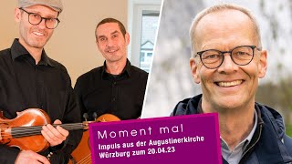 Moment mal - Impuls aus der Augustinerkirche Würzburg zum 20.04.23