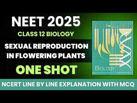 SEXUAL REPRODUCTION IN FLOWERING PLANTS in 1 Shot | Biology NCERT Line by line explanation with MCQ