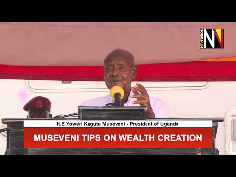 Museveni Tips On Wealth Creation
