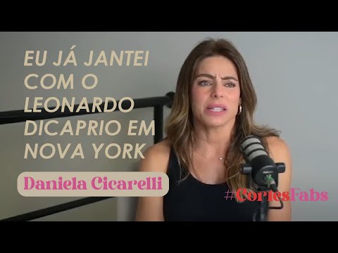 Eu já jantei com o Leonardo DiCaprio em Nova York | Ep. 08 Daniela Cicarelli #CorteFabs