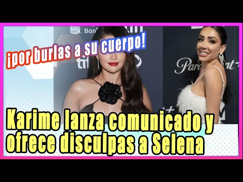 Karime Pindter lanza comunicado y ofrece disculpas a Selena Gomez por burlas a su cuerpo