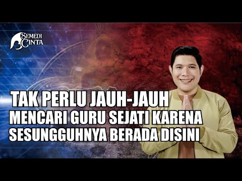 TAK PERLU JAUH-JAUH MENCARI GURU SEJATI KARENA SESUNGGUHNYA BERADA DISINI