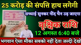 वृश्चिक राशि वालों 07 अगस्त 6:40 बजे 25 करोड़ की संपत्ति हाथ लगेगी जल्दी देखो। Vrishchik Rashi 