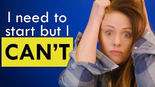 What To Do When You Need To Start, But Can’t