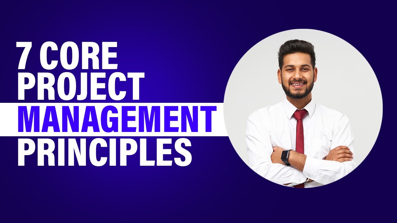 7 Core Project Management Principles every Project Manager must know