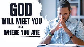 Clip from Full Message: God Will Meet You Right Where You Are