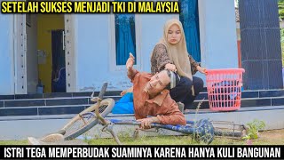 SETELAH SUKSES MENJADI TKI DI MALAYSIA, ISTRI T394 M3'MP3RBUD4'K SUAMINYA KARENA HANYA KULI BANGUNAN