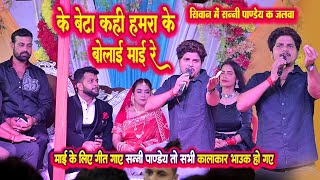 के बेटा कही हमारा के बोलाइ माई रे || जब सन्नी पाण्डेय ने माई के लिए गीत गए तो सभी लोग हुवे बाउक