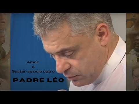 Amar é gastar-se pelo outro - Padre Léo