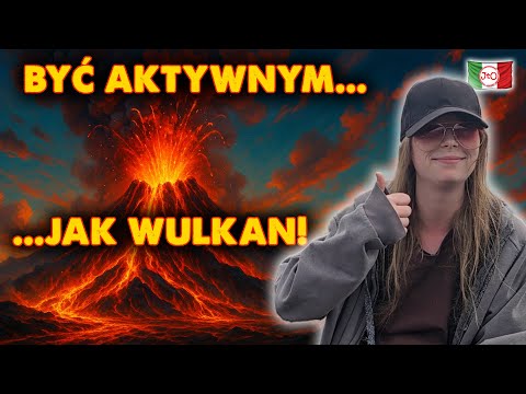 BYĆ aktywnym jak WULKAN!