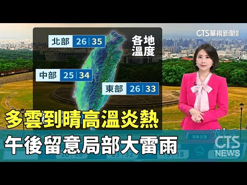 多雲到晴高溫炎熱　午後留意局部大雷雨｜華視生活氣象｜華視新聞 20250625 @CtsTw