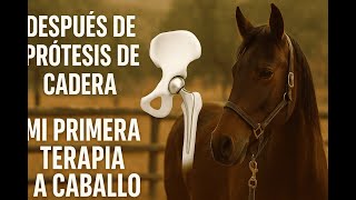 Después de Prótesis de Cadera: Mi Primera Terapia a Caballo