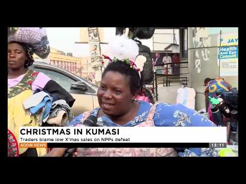 Christmas In Kumasi: Traders blame low Xmas sales on NPPs defeat -Evening News on Adom TV (20-12-24)