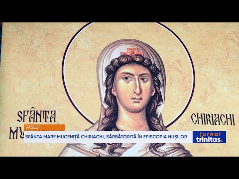 Sfânta Mare Muceniță Chiriachi, sărbătorită în Episcopia Hușilor