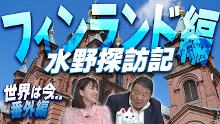 【世界は今...番外編】欧州水野探訪記・フィンランド編[桜R7/8/6]