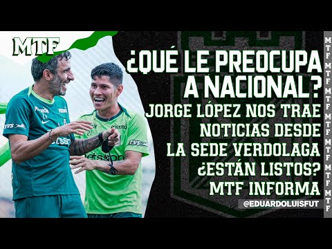 QUÉ LE PREOCUPA A NACIONAL? JORGE LÓPEZ NOS TRAE NOTICIAS DESDE LA SEDE VERDOLAGA. ESTÁN LISTOS? MTF