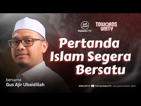 Pertanda 'Islam Segera Bersatu' - Gus Ajir Ubaidillah | Towards Unity Nabawi TV