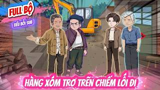 [FULL] Hàng Xóm Trơ Trẽn Chiếm Lối Đi - Tiểu Bối Sub