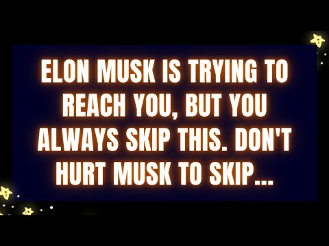 ELON MUSK IS TRYING TO REACH YOU, BUT YOU ALWAYS SKIP THIS. DON'T HURT MUSK TO SKIP...