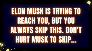 ELON MUSK IS TRYING TO REACH YOU, BUT YOU ALWAYS SKIP THIS. DON'T HURT MUSK TO SKIP...