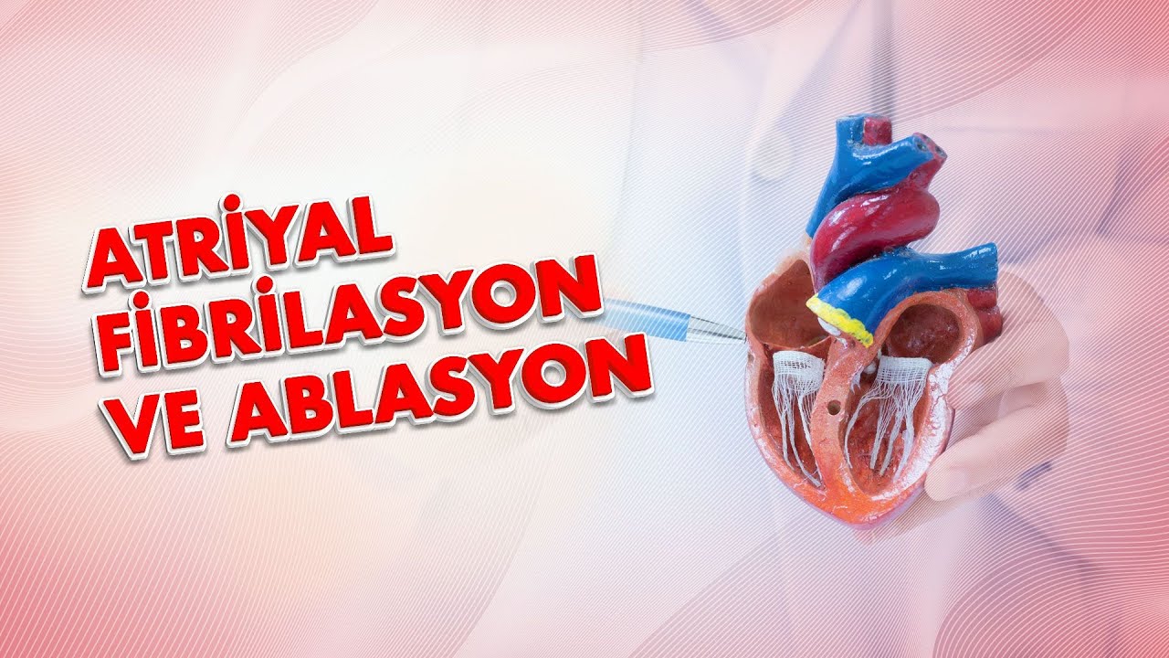 Atriyal Fibrilasyon ve Ablasyon│Prof. Dr. Dursun Aras