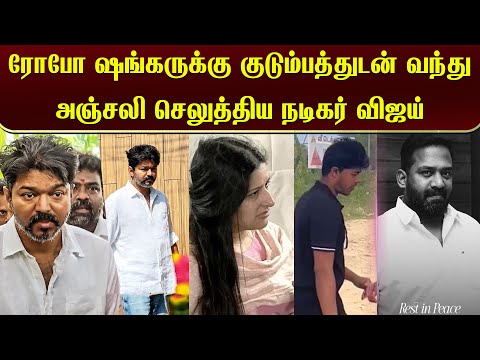 ரோபோ ஷங்கருக்கு குடும்பத்துடன் வந்து அஞ்சலி செலுத்திய நடிகர் விஜய் | Robo Shankar | TVK Vijay