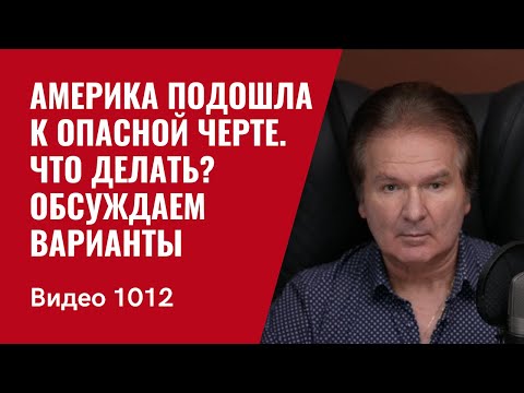 Америка подошла к опасной черте / Что делать? / Обсуждаем варианты /№1012/ Юрий Швец