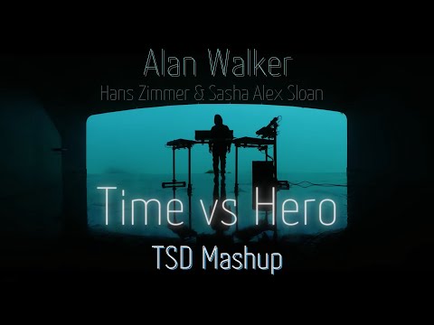 Alan Walker, Hans Zimmer & Sasha Alex Sloan - Time vs Hero (TSD Remix/Mashup)