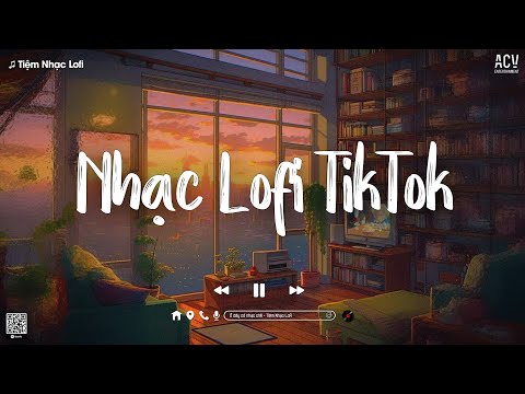 Nhạc Chill TikTok Triệu View - Những Bản Lofi Buồn Hay Nhất Hiện Nay - Nhạc Lofi Chill Buồn 2025