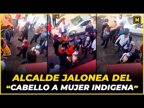 Presidente en Oaxaca jalonea del cabello a mujer indigena