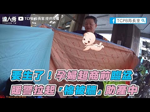 【要生了！孕婦超商前臨盆  暖警拉起「棉被牆」助產中】】｜TCPB 局長室