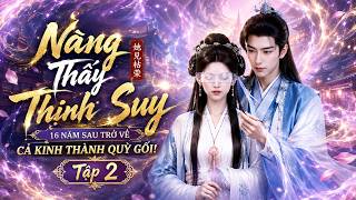 (Tập 2) Nàng Thấy Thịnh Suy: 16 Năm Sau Trở Về, Cả Kinh Thành Quỳ Gối!