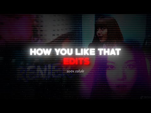 how you like that edits - collabs