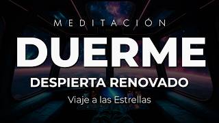 DUERME Profundamente y DESPIERTA con ENERGÍA Renovada ✨ Meditación Nocturna, Viaje a las Estrellas