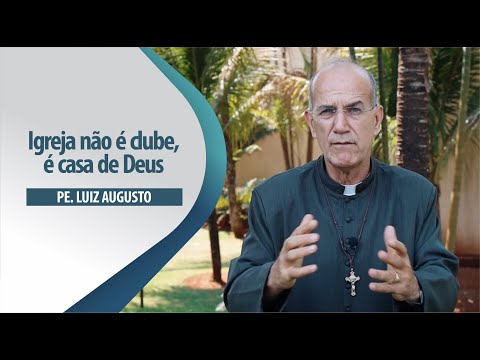 Padre Luiz Augusto: Igreja não é clube, é casa de Deus