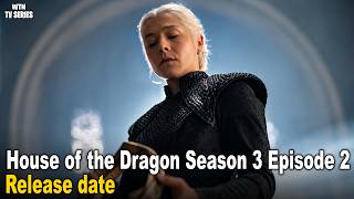 House of the Dragon Season 3 Episode 2 Release Date and Global Release Time