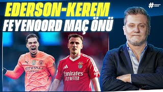 Fenerbahçe-Feyenoord maç önü | Kerem Aktürkoğlu | Ederson | Yabancı kaleci & Orta saha