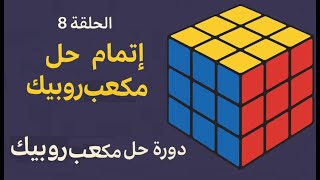 الدرس 8 اتمام مكعب روبيك | دورة حل مكعب روبيك