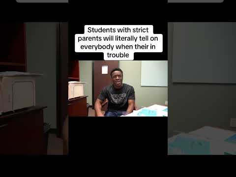 Students with strict parents will literally tell on everybody when their in trouble