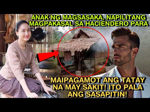 ANAK NG MAGSASAKA, NAPILITANG MAGPAKASAL SA HACIENDERO PARA MAIPAGAMOT ANG TATAY NA MAY SAKIT! ITO