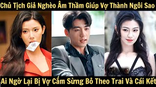 Chủ Tịch Giả Nghèo Âm Thầm Giúp Vợ Thành Ngôi Sao, Ai Ngờ Lại Bị Vợ Cắm Sừng Bỏ Theo Trai Và Cái Kết